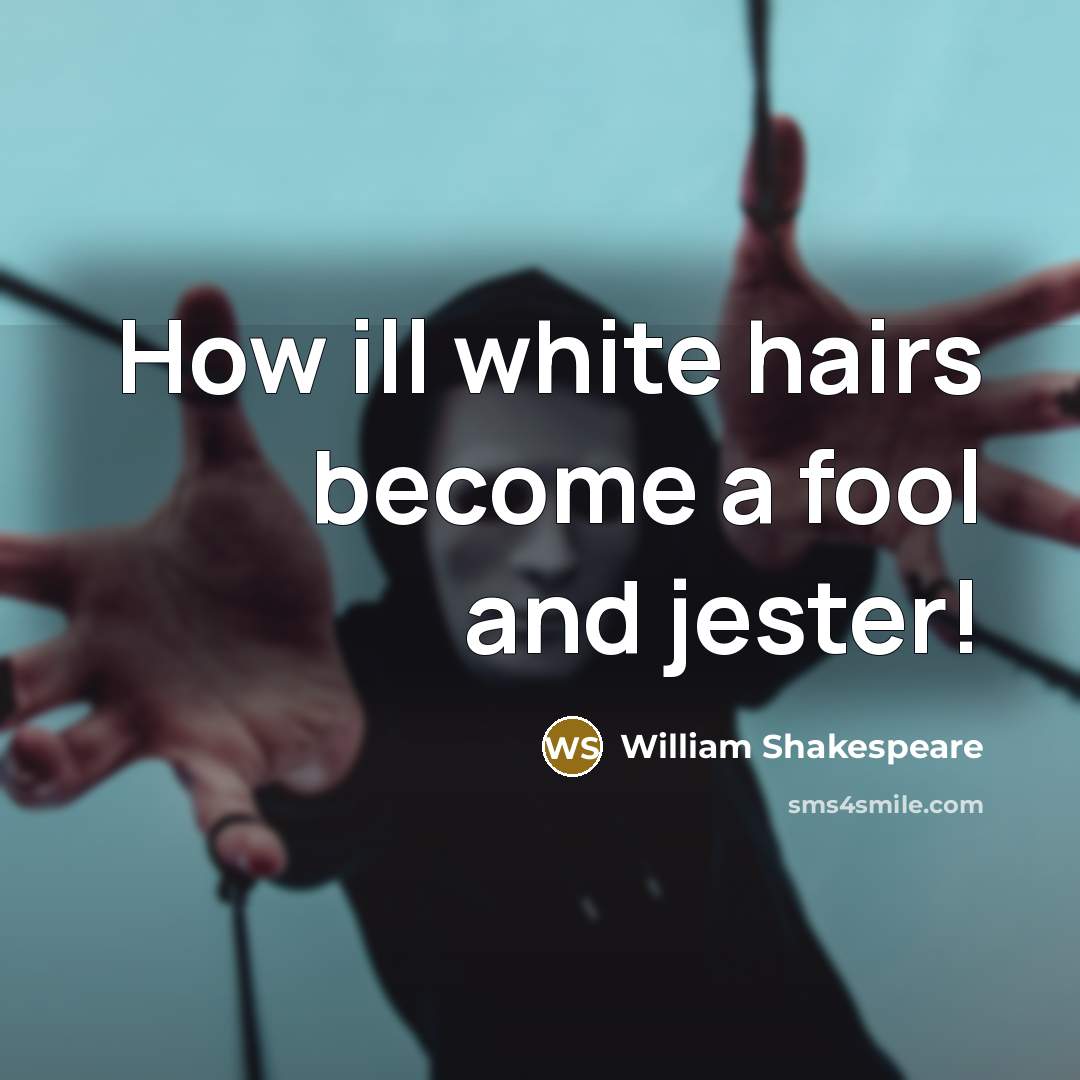 “How ill white hairs become a fool and jester!…” quote by William Shakespeare