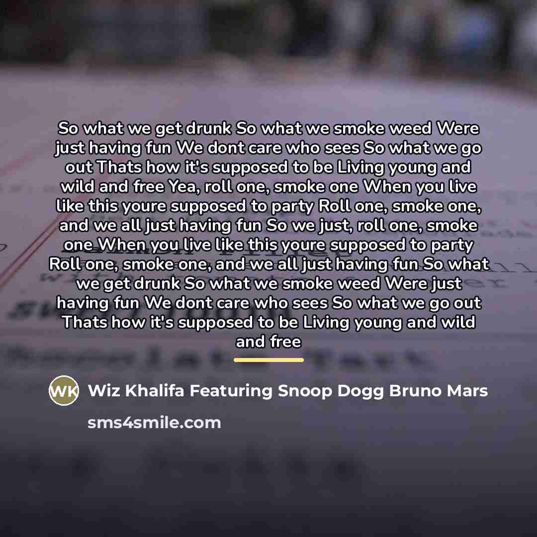 “So what we get drunk So what we smoke weed…” quote by Wiz Khalifa Featuring Snoop Dogg Bruno Mars