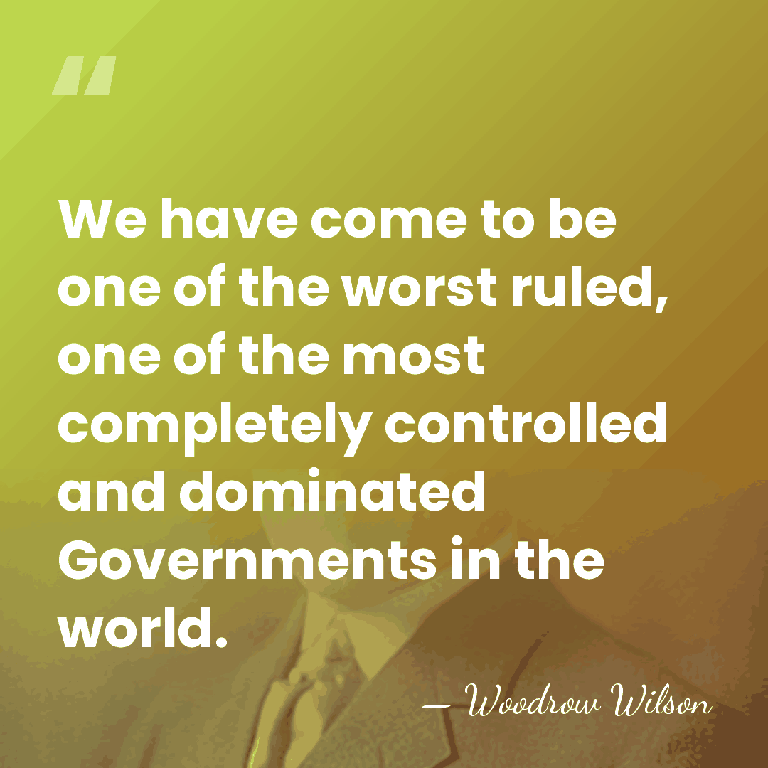 We have come to be one of the worst ruled, one of&hellip; - Woodrow Wilson