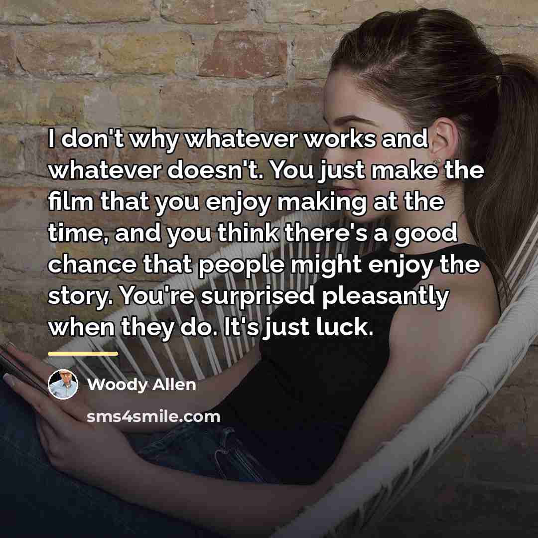 “I don't why whatever works and whatever doesn't. You just…” quote by Woody Allen