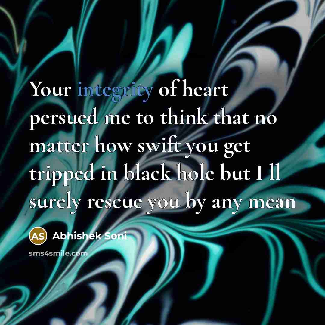 “Your integrity of heart persued me to think that no…” quote by Abhishek Soni