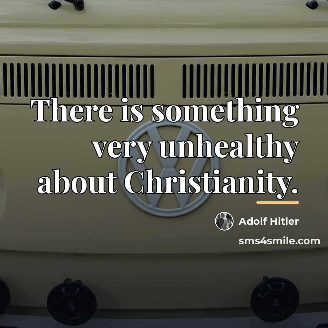 “There is something very unhealthy about Christianity.…” quote by Adolf Hitler