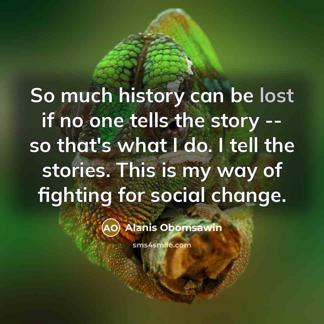 “So much history can be lost if no one tells…” quote by Alanis Obomsawin