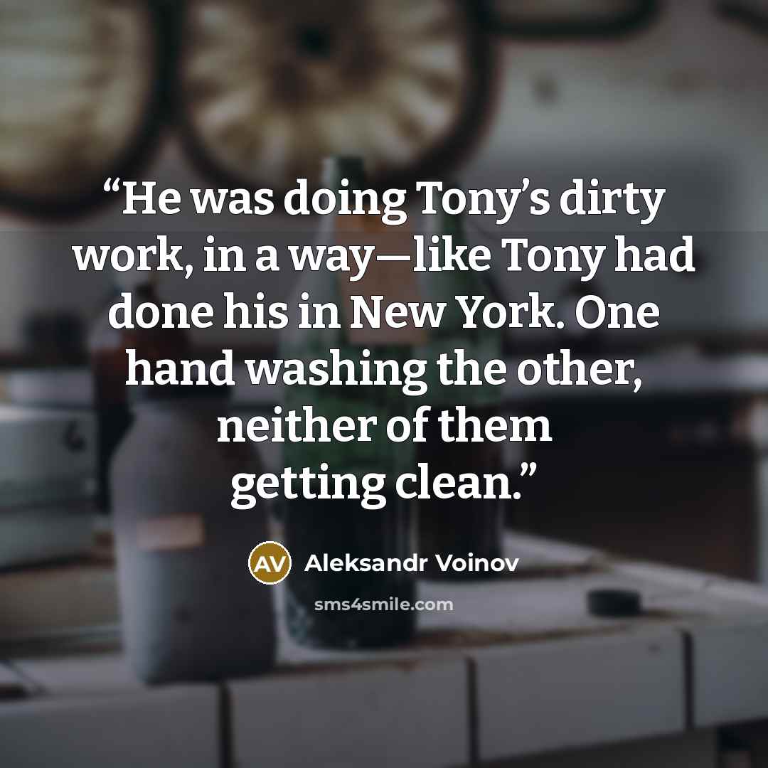 “He was doing Tony’s dirty work, in a way—like Tony had done his in New York. One hand washing the other, neither of them getting clean.” quote by Aleksandr Voinov
