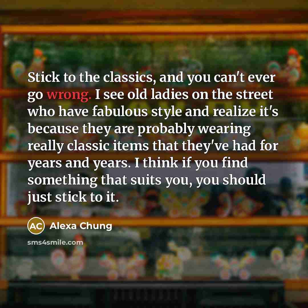 “Stick to the classics, and you can't ever go wrong.…” quote by Alexa Chung