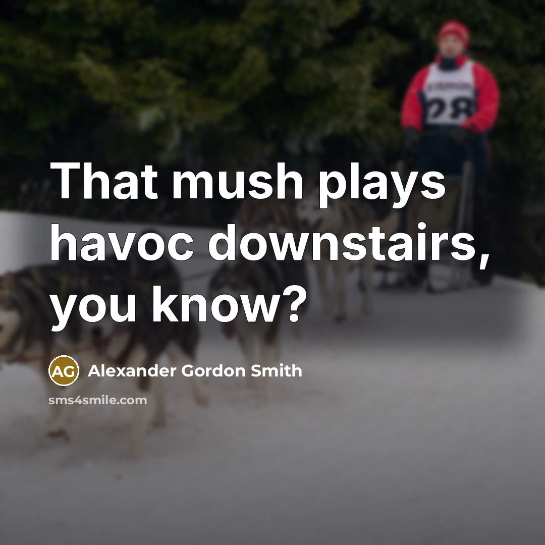 “That mush plays havoc downstairs, you know?…” quote by Alexander Gordon Smith