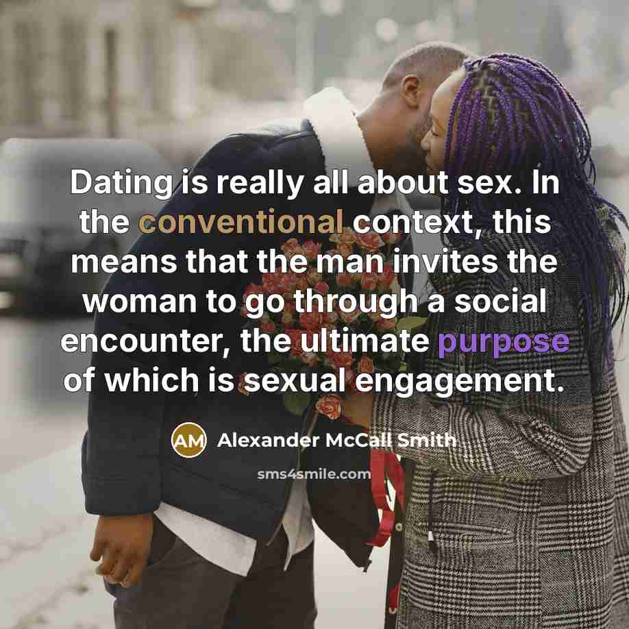 “Dating is really all about sex. In the conventional context,…” quote by Alexander McCall Smith