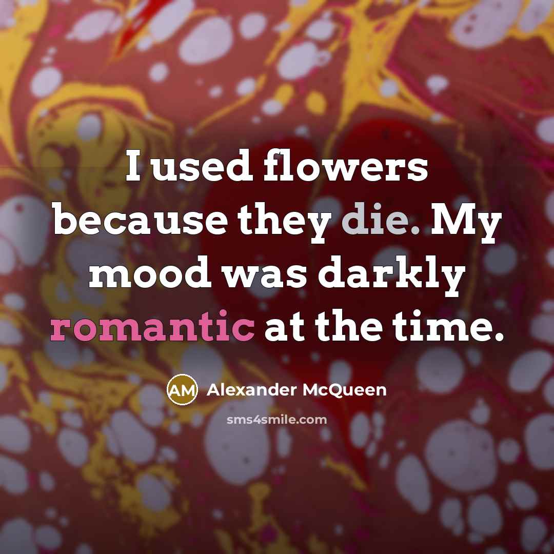 “I used flowers because they die. My mood was darkly…” quote by Alexander McQueen