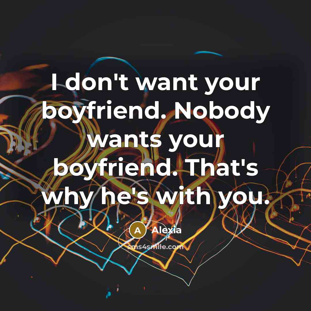 “I don't want your boyfriend. Nobody wants your boyfriend. That's…” quote by Alexia