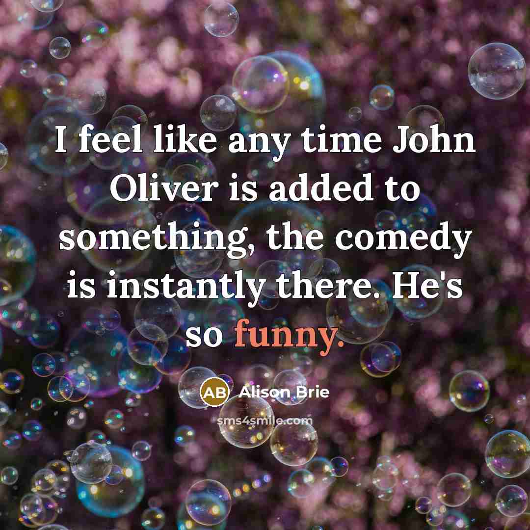 “I feel like any time John Oliver is added to…” quote by Alison Brie