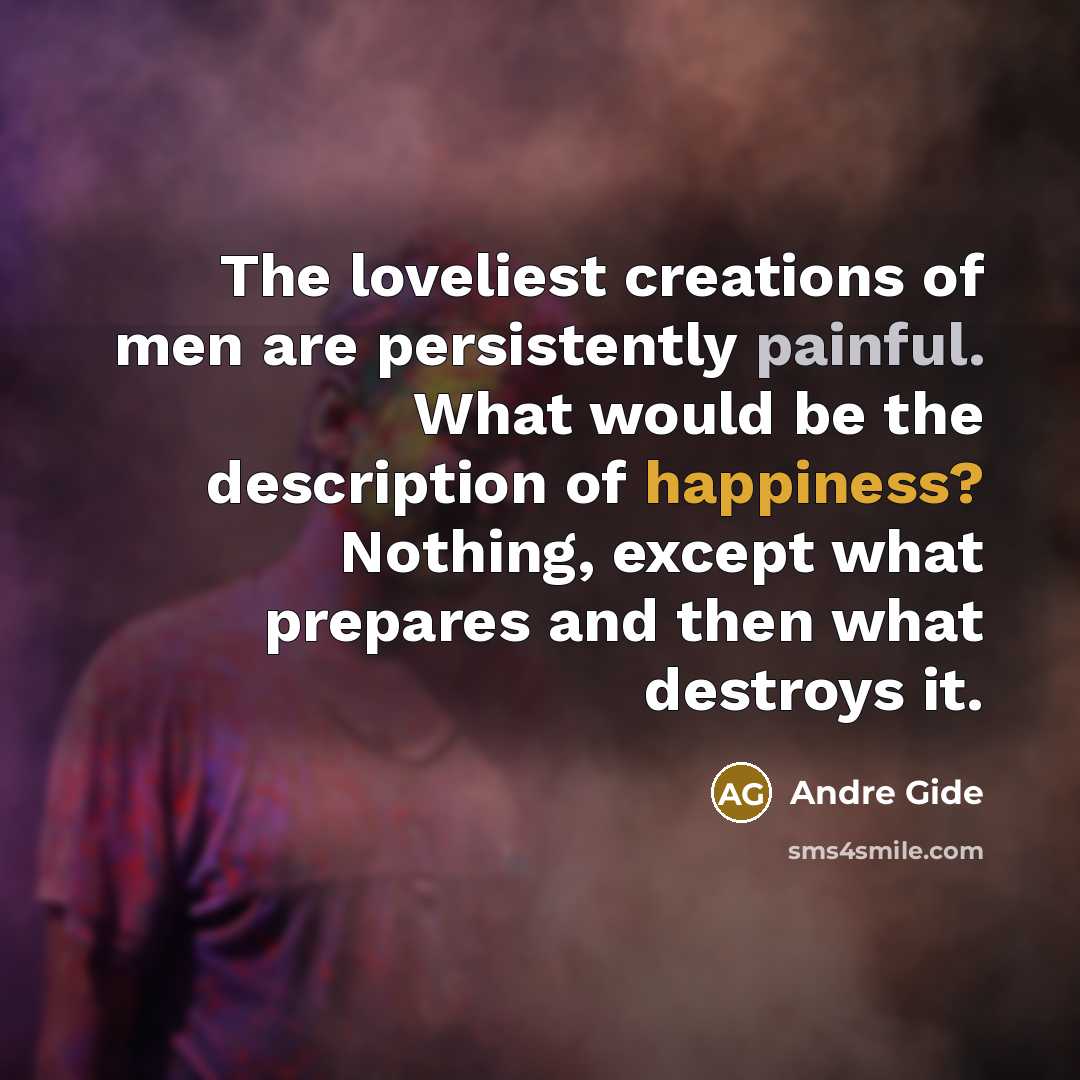“The loveliest creations of men are persistently painful. What would…” quote by Andre Gide