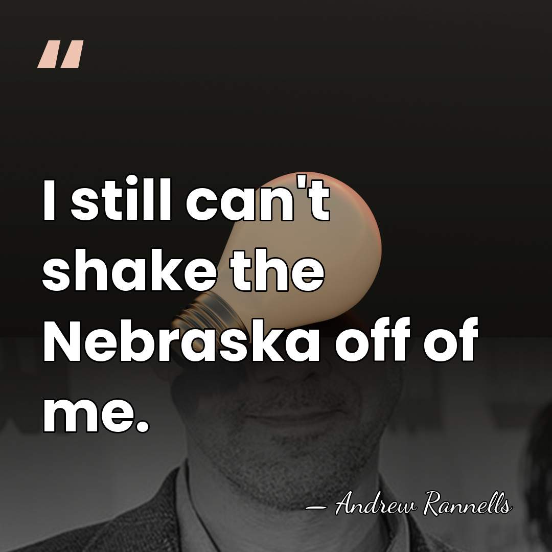I still can't shake the Nebraska off of me. - Andrew Rannells