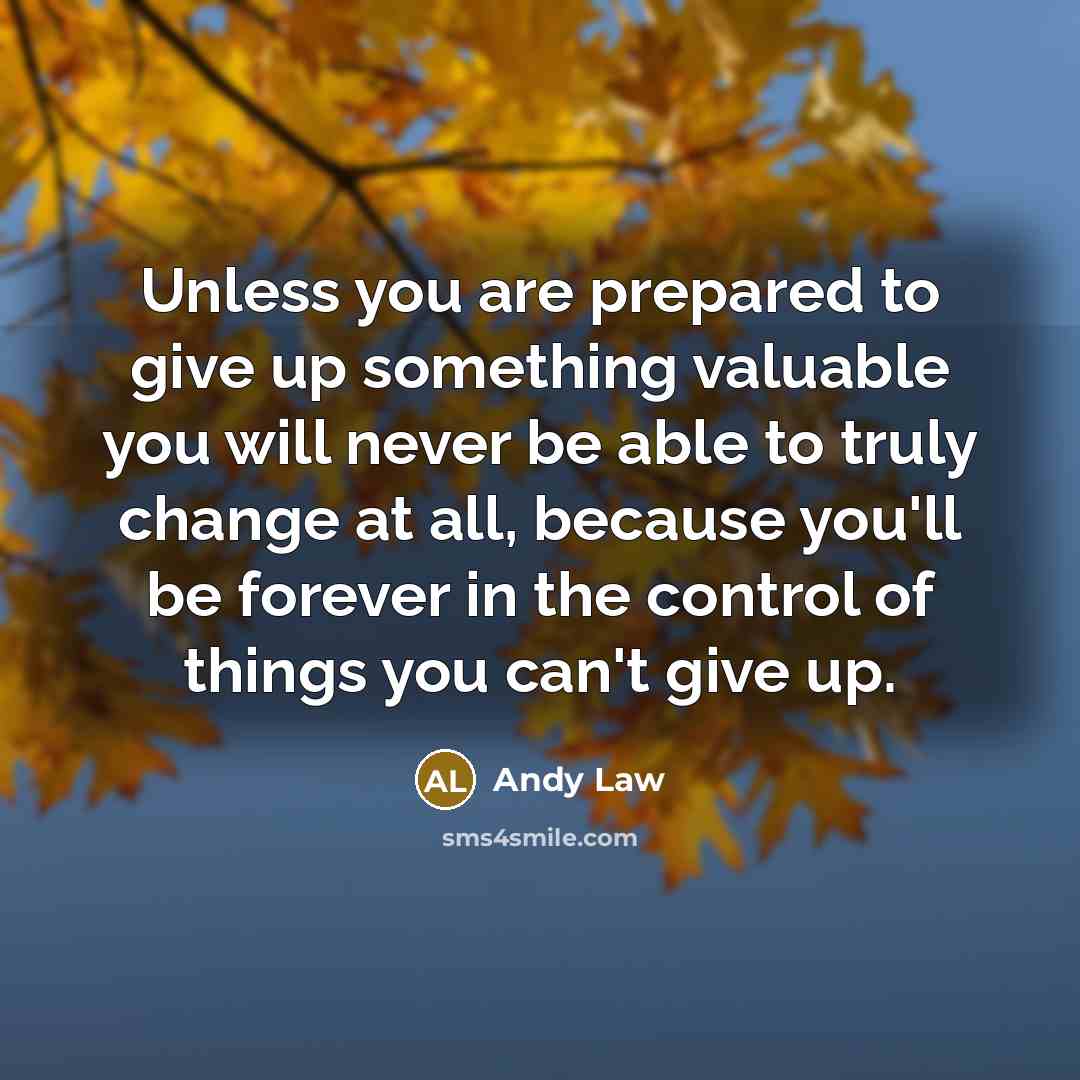 “Unless you are prepared to give up something valuable you…” quote by Andy Law