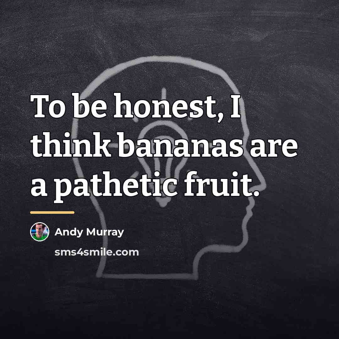 “To be honest, I think bananas are a pathetic fruit.…” quote by Andy Murray