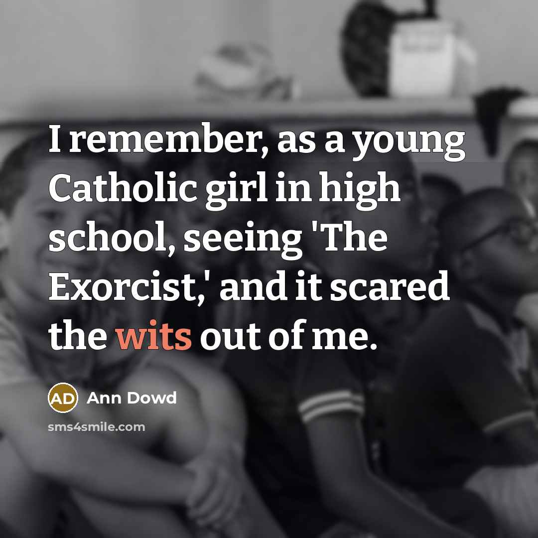 “I remember, as a young Catholic girl in high school, seeing 'The Exorcist,' and it scared the wits out of me.” quote by Ann Dowd