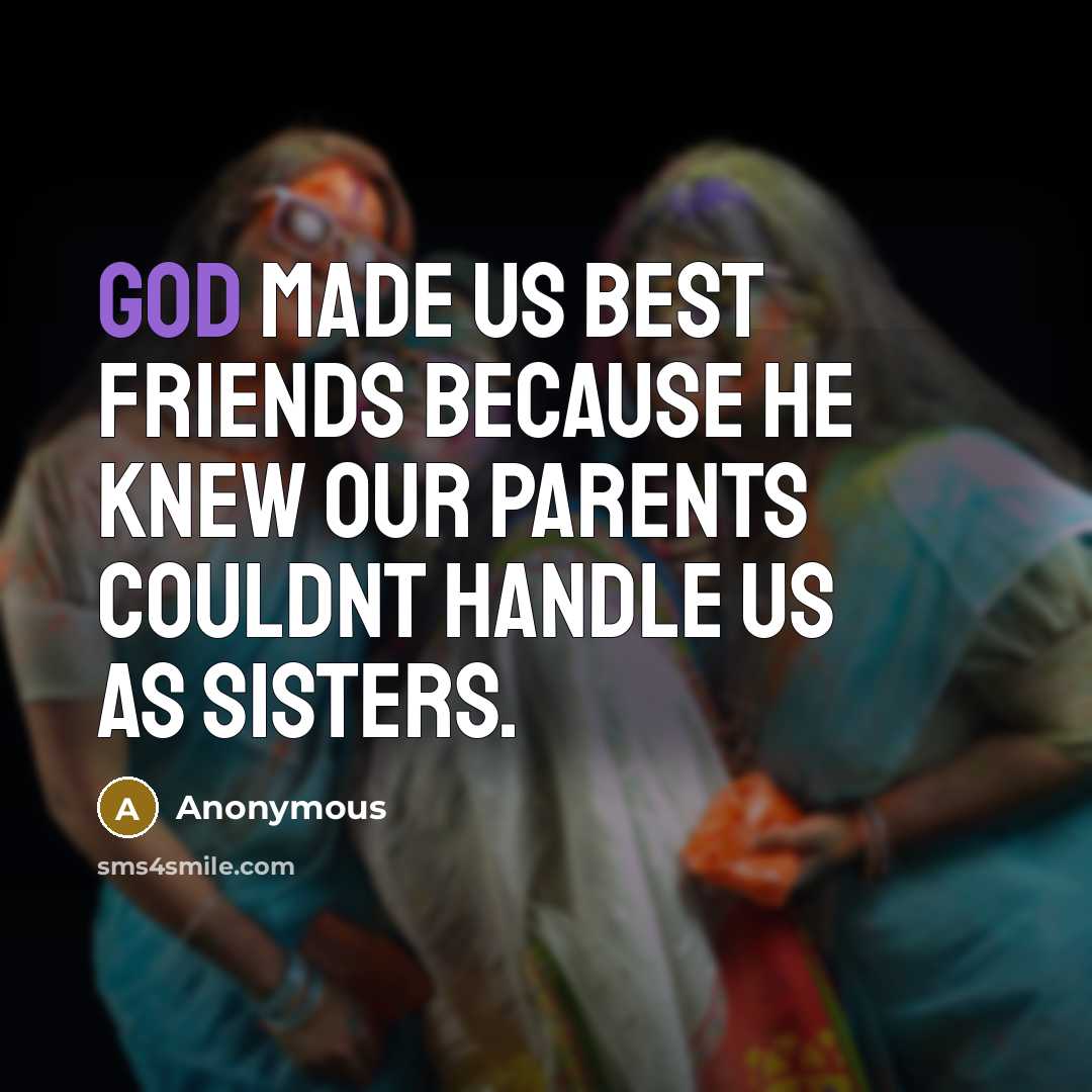 “God made us best friends because he knew our parents…” quote by Anonymous