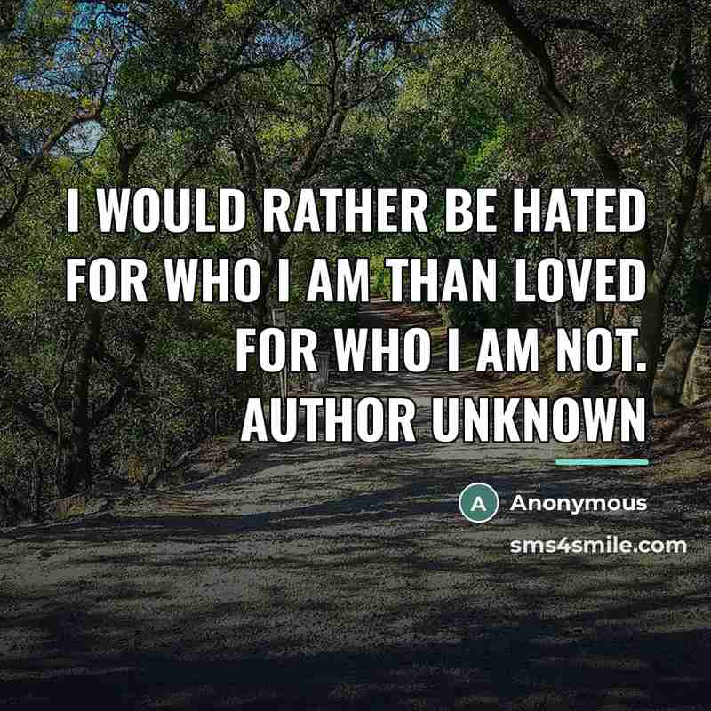 “I would rather be hated for who I am than…” quote by Anonymous