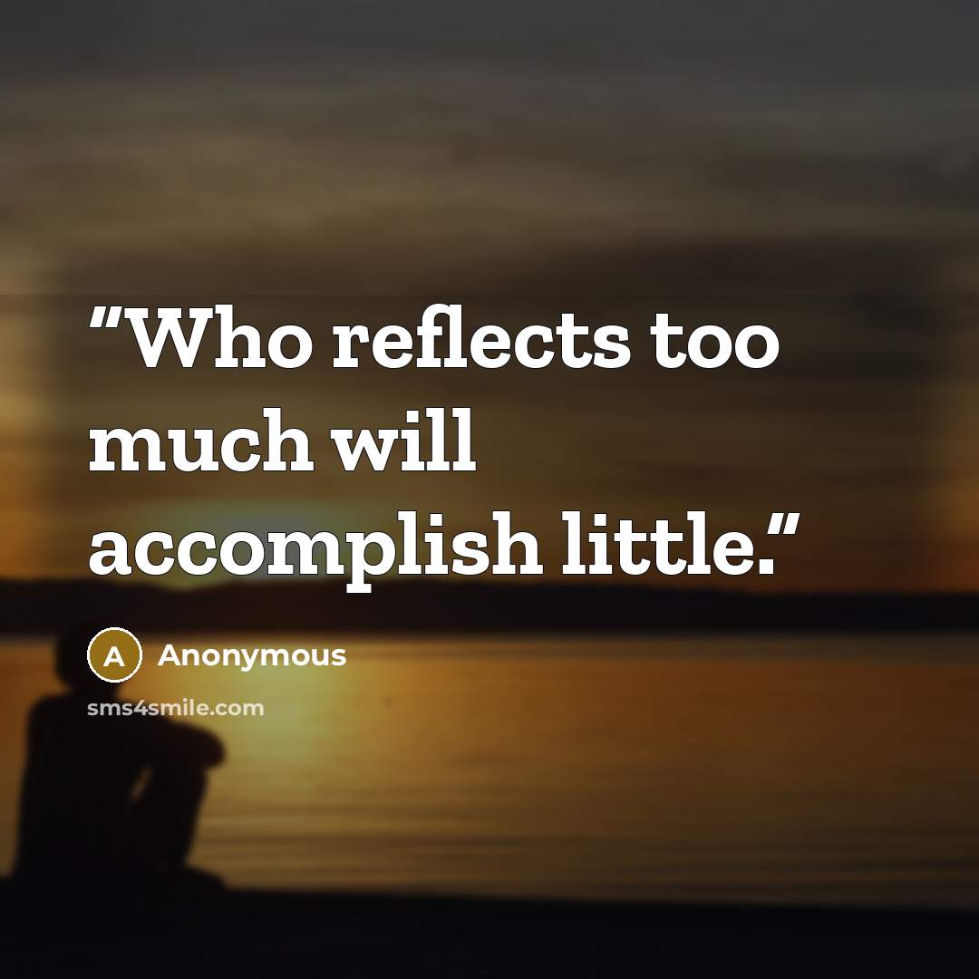 “Who reflects too much will accomplish little.” quote by Anonymous