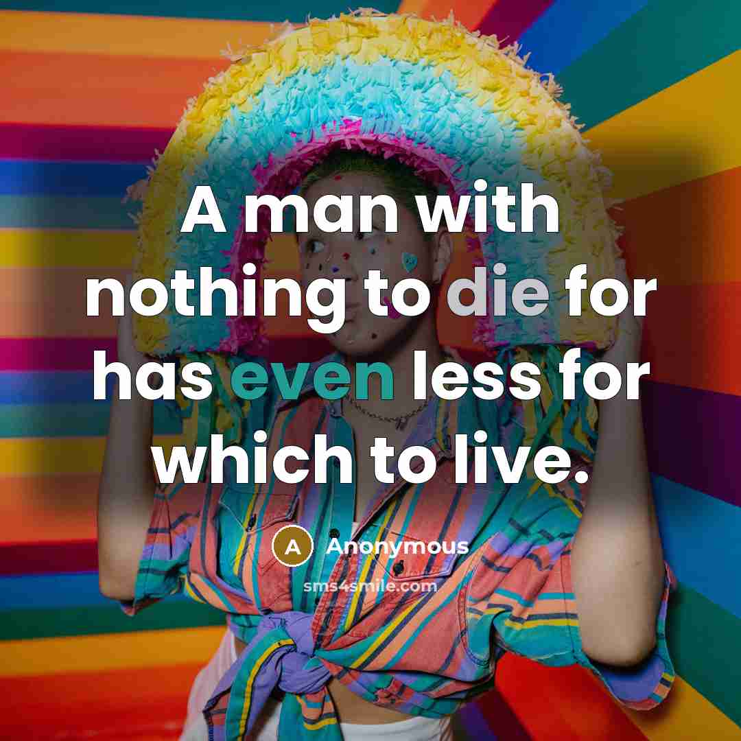 “A man with nothing to die for has even less for which to live.” quote by Anonymous