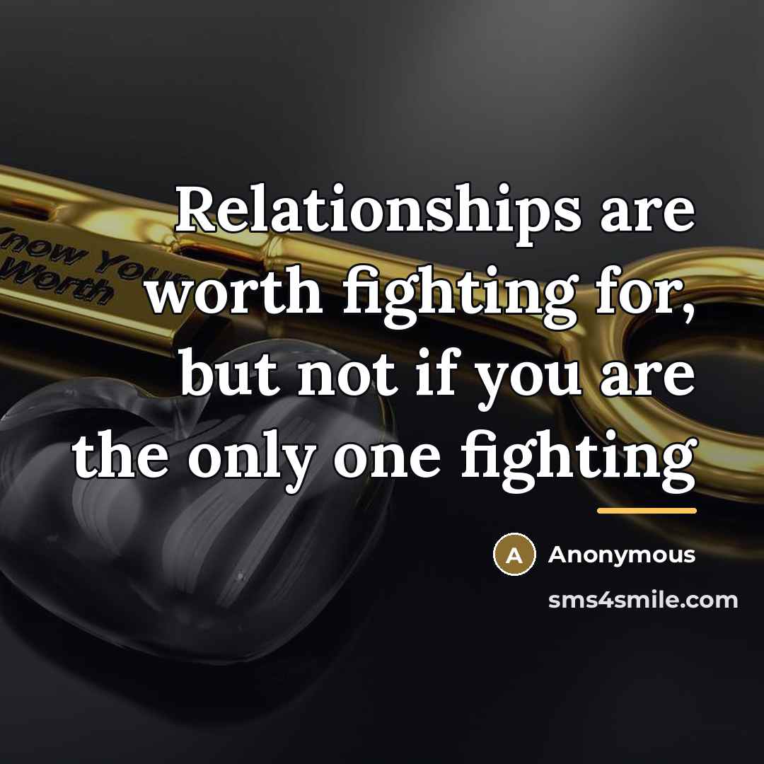“Relationships are worth fighting for, but not if you are…” quote by Anonymous
