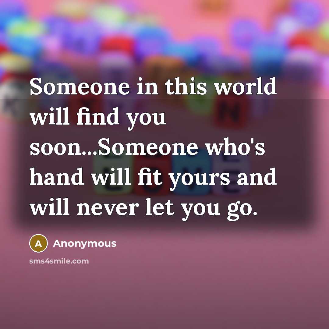 “Someone in this world will find you soon...Someone who's hand…” quote by Anonymous