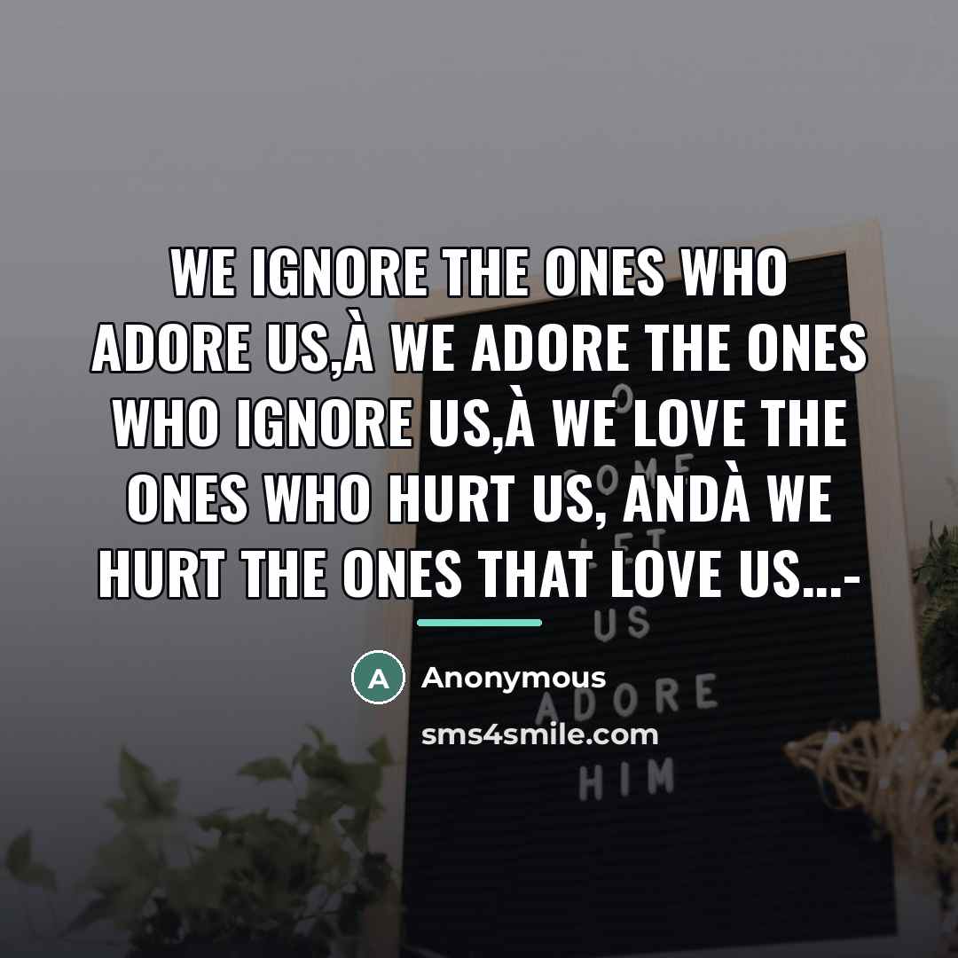 “We ignore the ones who adore us,à we adore the…” quote by Anonymous