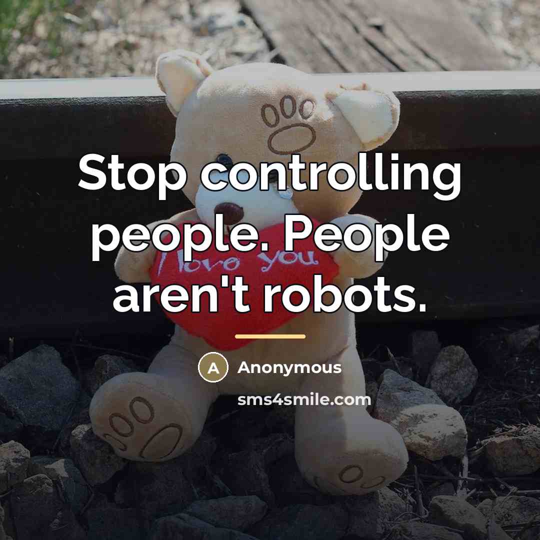 “Stop controlling people. People aren't robots.…” quote by Anonymous