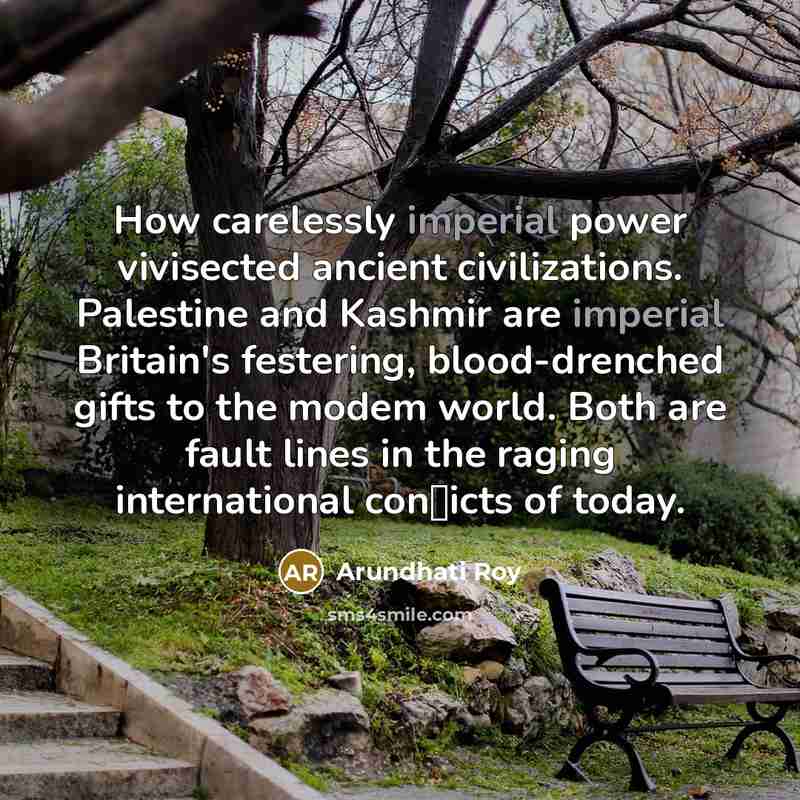 “How carelessly imperial power vivisected ancient civilizations. Palestine and Kashmir…” quote by Arundhati Roy