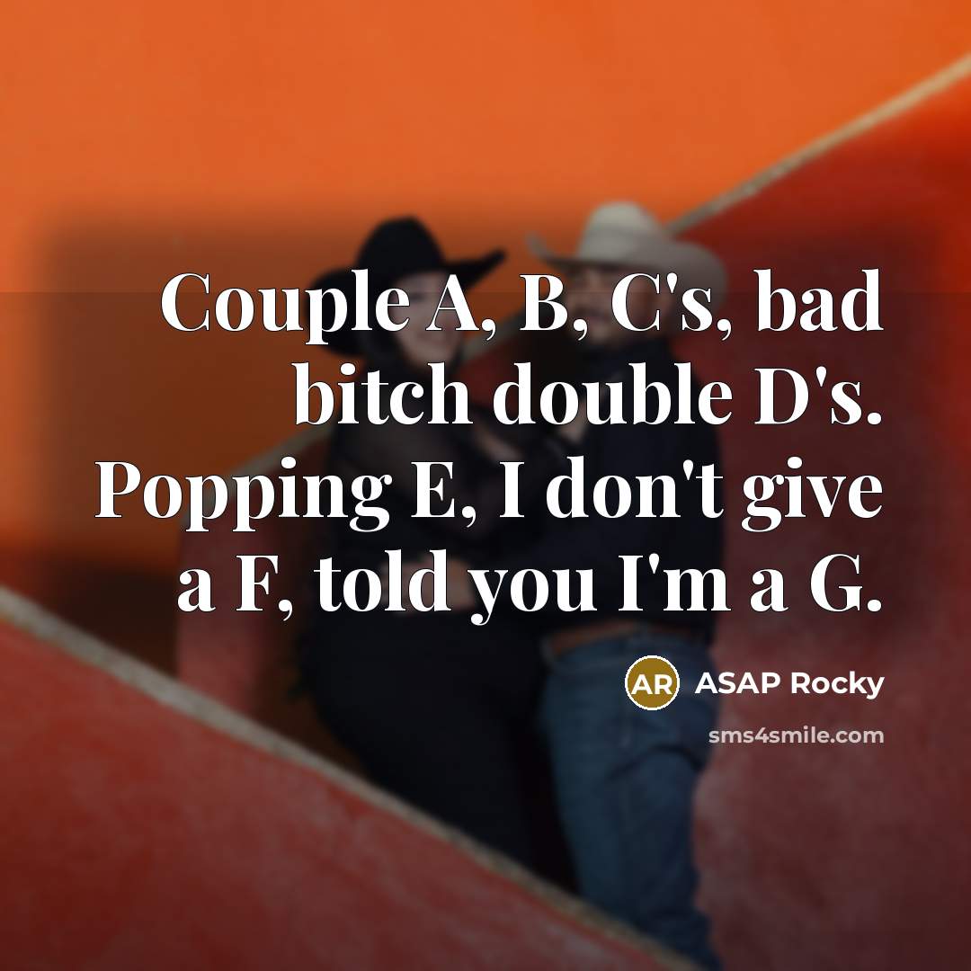 “Couple A, B, C's, bad bitch double D's. Popping E,…” quote by Asap Rocky