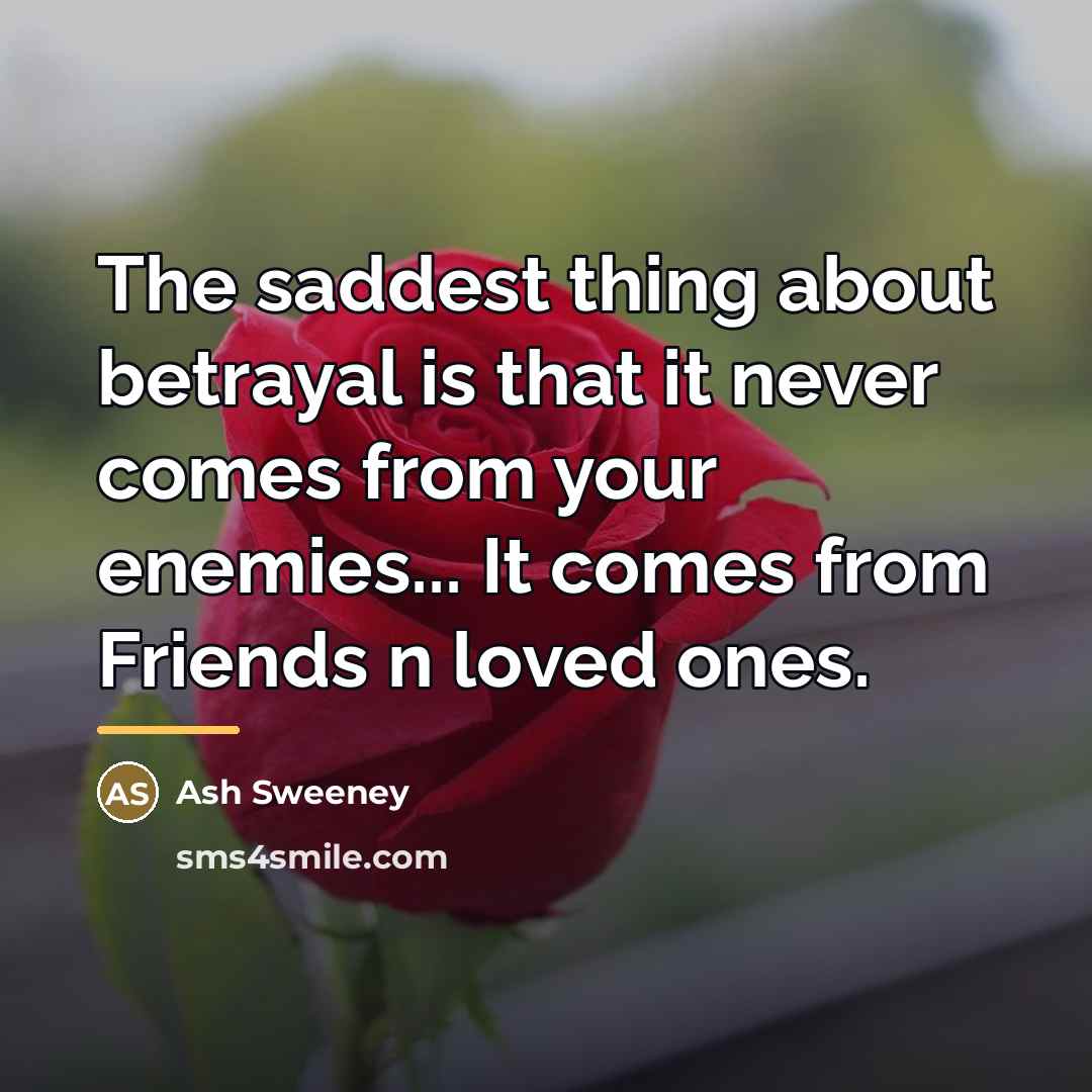 “The saddest thing about betrayal is that it never comes…” quote by Ash Sweeney