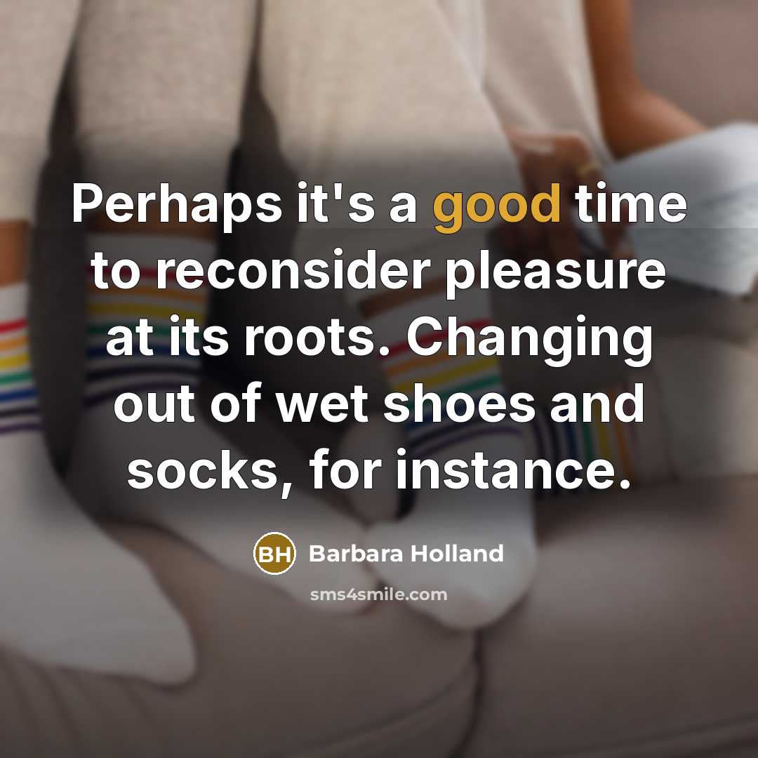 “Perhaps it's a good time to reconsider pleasure at its…” quote by Barbara Holland