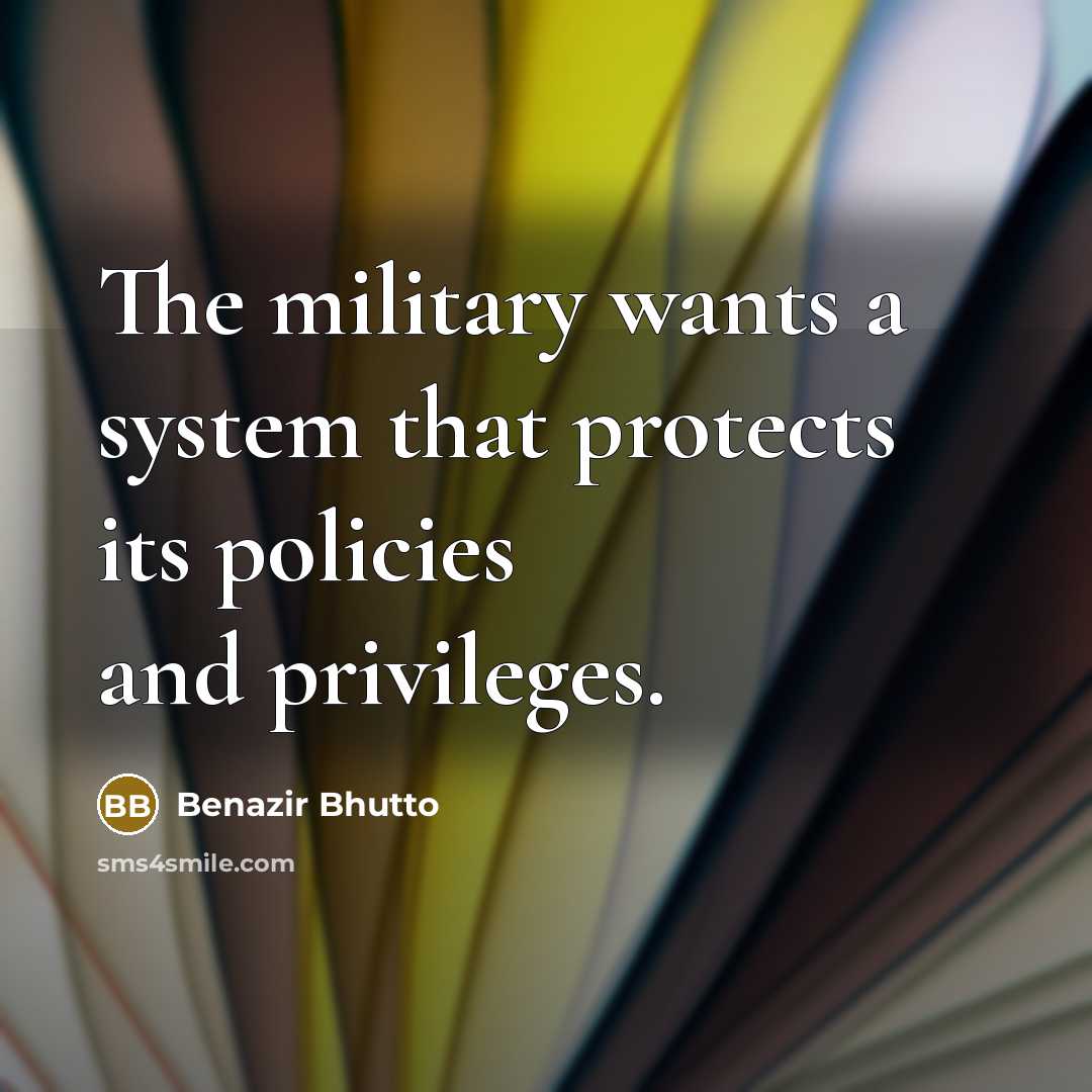 “The military wants a system that protects its policies and…” quote by Benazir Bhutto