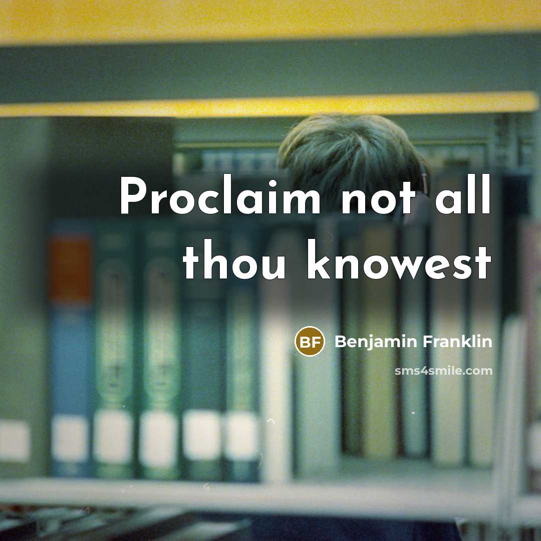 “Proclaim not all thou knowest” quote by Benjamin Franklin