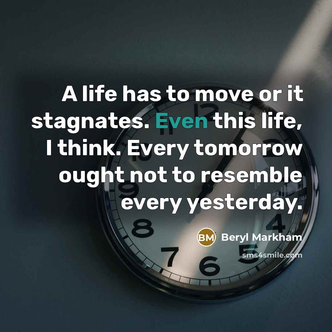 “A life has to move or it stagnates. Even this…” quote by Beryl Markham