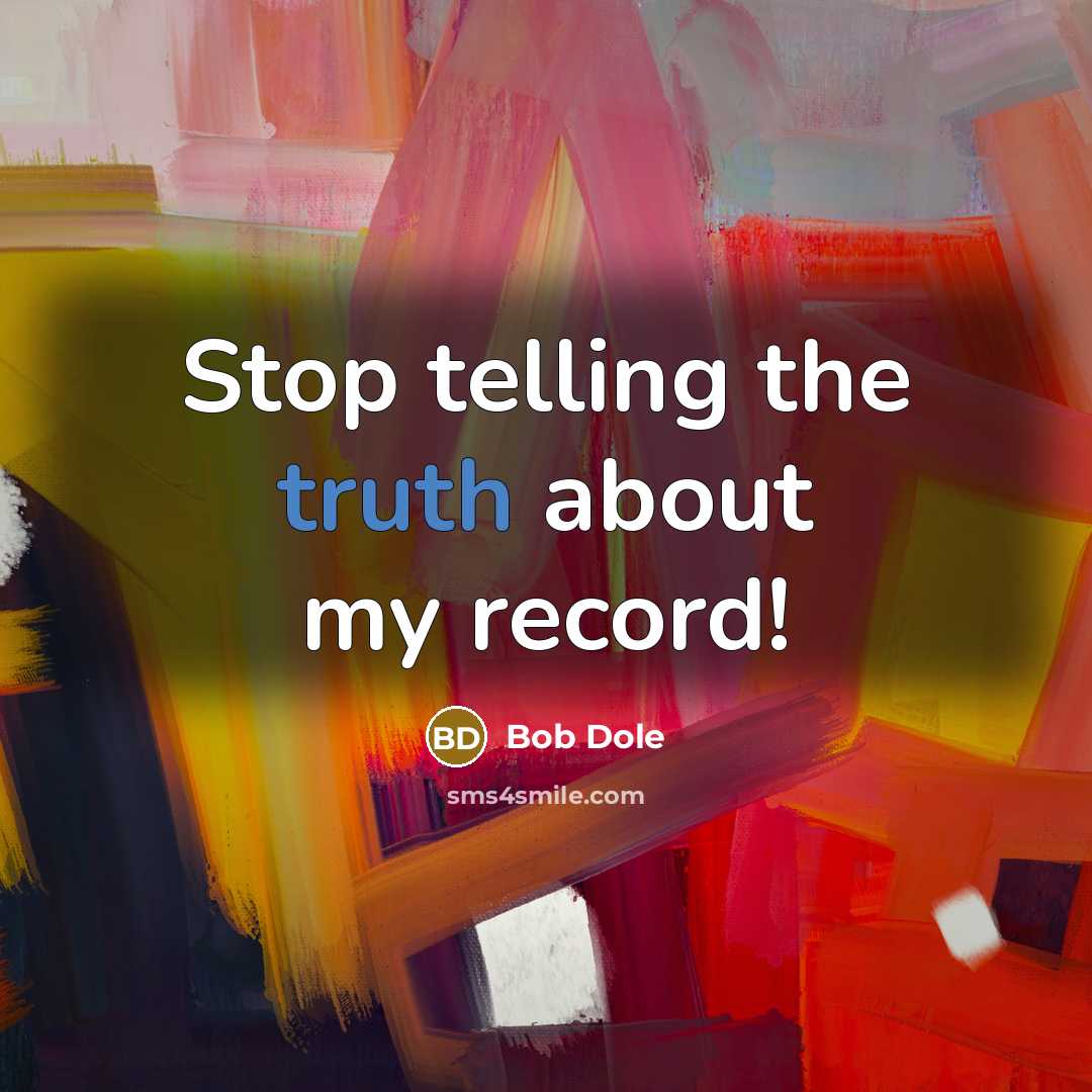 “Stop telling the truth about my record!…” quote by Bob Dole