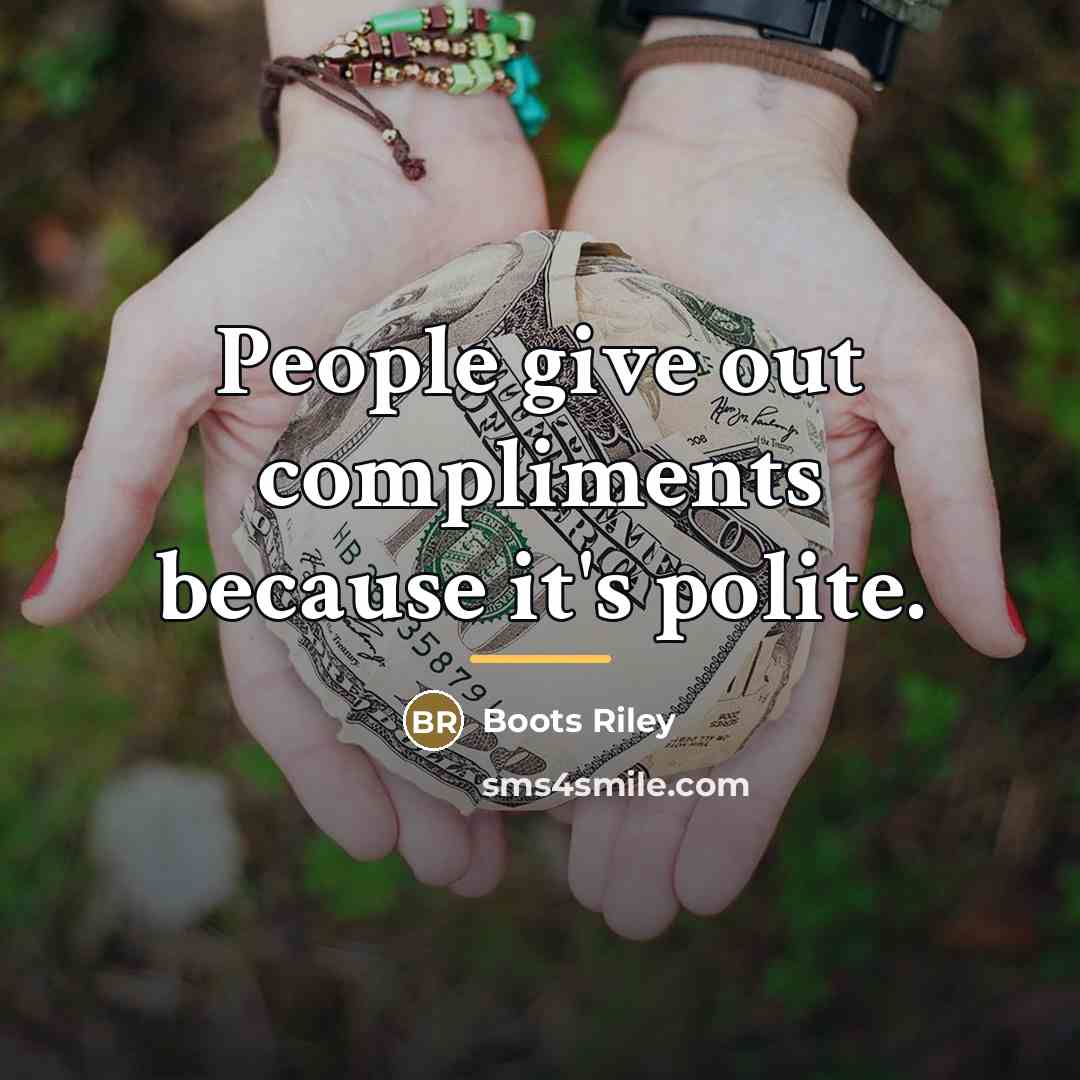 “People give out compliments because it's polite.…” quote by Boots Riley