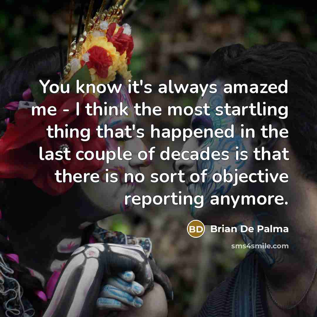 “You know it's always amazed me - I think the…” quote by Brian De Palma
