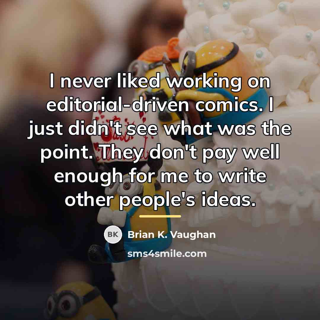 “I never liked working on editorial-driven comics. I just didn't…” quote by Brian K. Vaughan