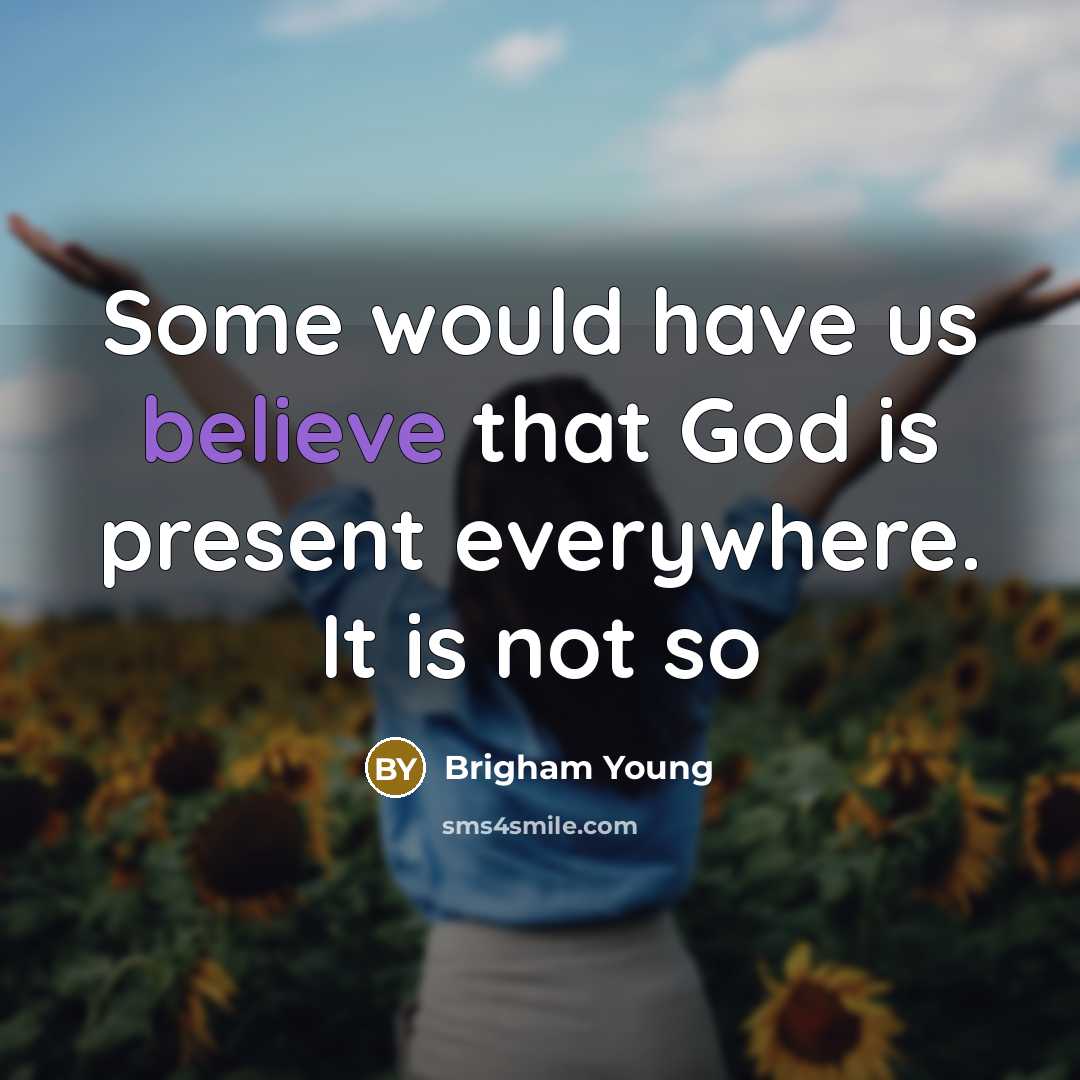 “Some would have us believe that God is present everywhere.…” quote by Brigham Young