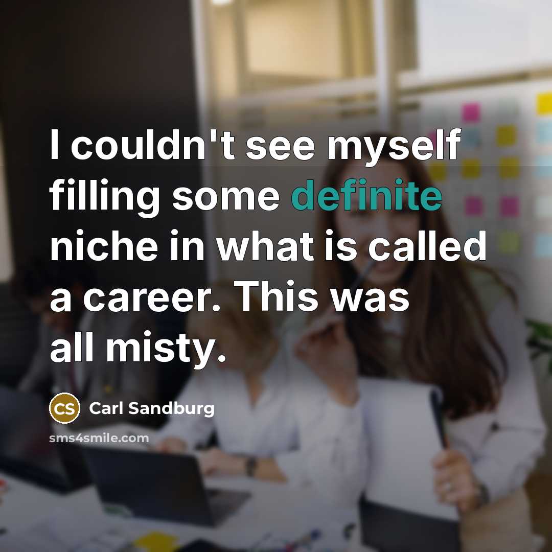 “I couldn't see myself filling some definite niche in what…” quote by Carl Sandburg