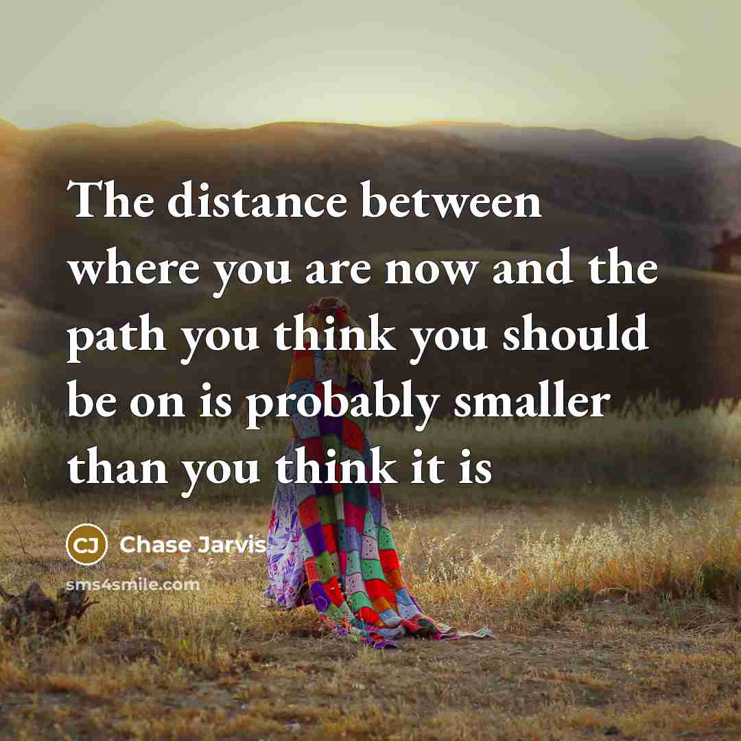 “The distance between where you are now and the path…” quote by Chase Jarvis