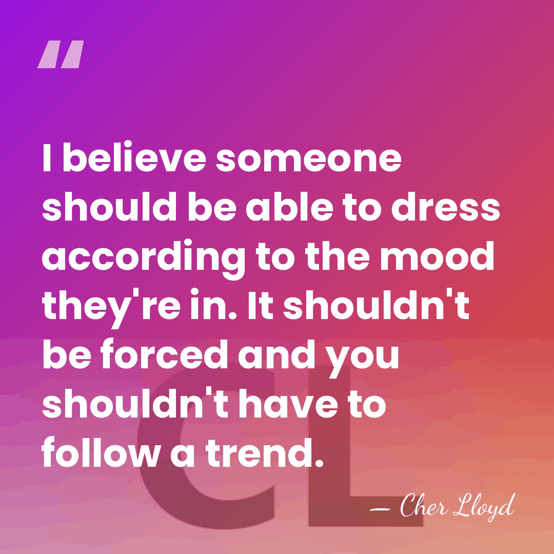 I believe someone should be able to dress according to the mood&hellip; - Cher Lloyd