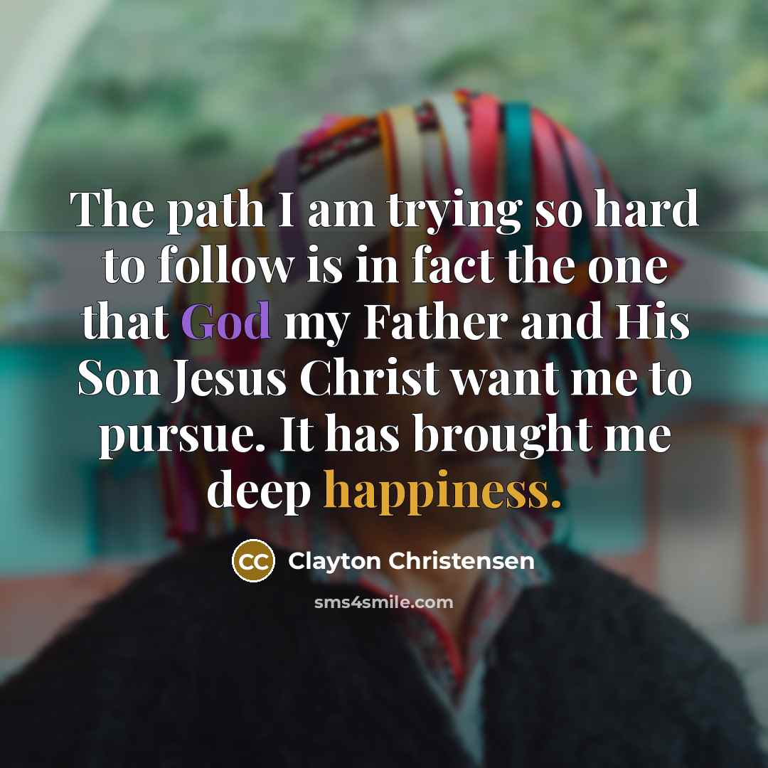 “The path I am trying so hard to follow is…” quote by Clayton Christensen