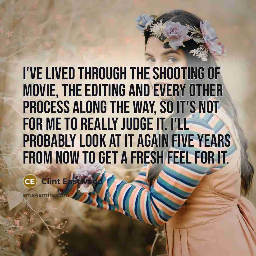 “I've lived through the shooting of movie, the editing and…” quote by Clint Eastwood