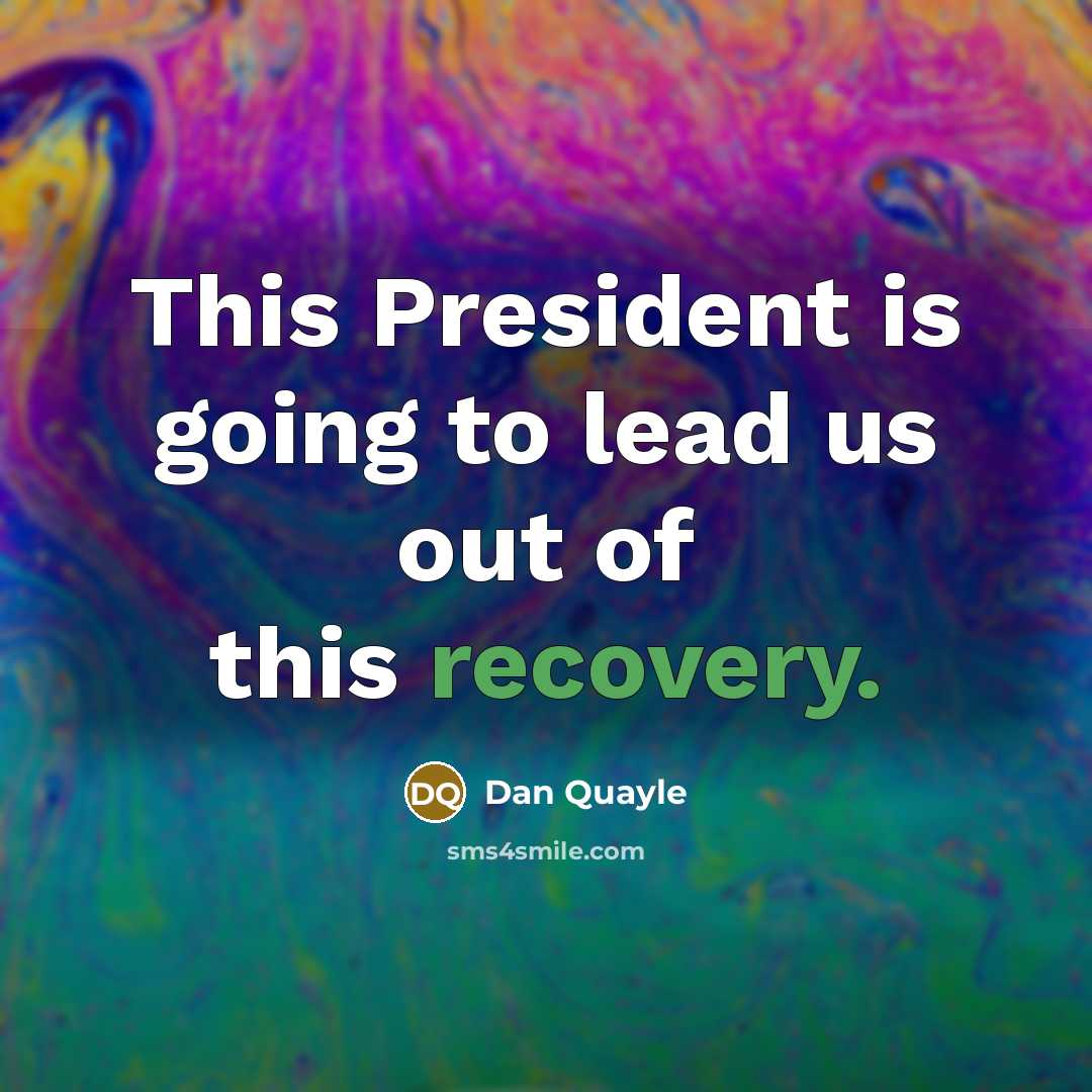 “This President is going to lead us out of this recovery.” quote by Dan Quayle