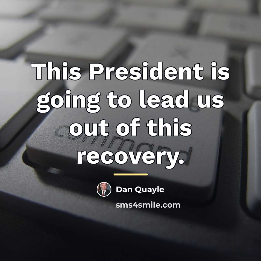 “This President is going to lead us out of this…” quote by Dan Quayle