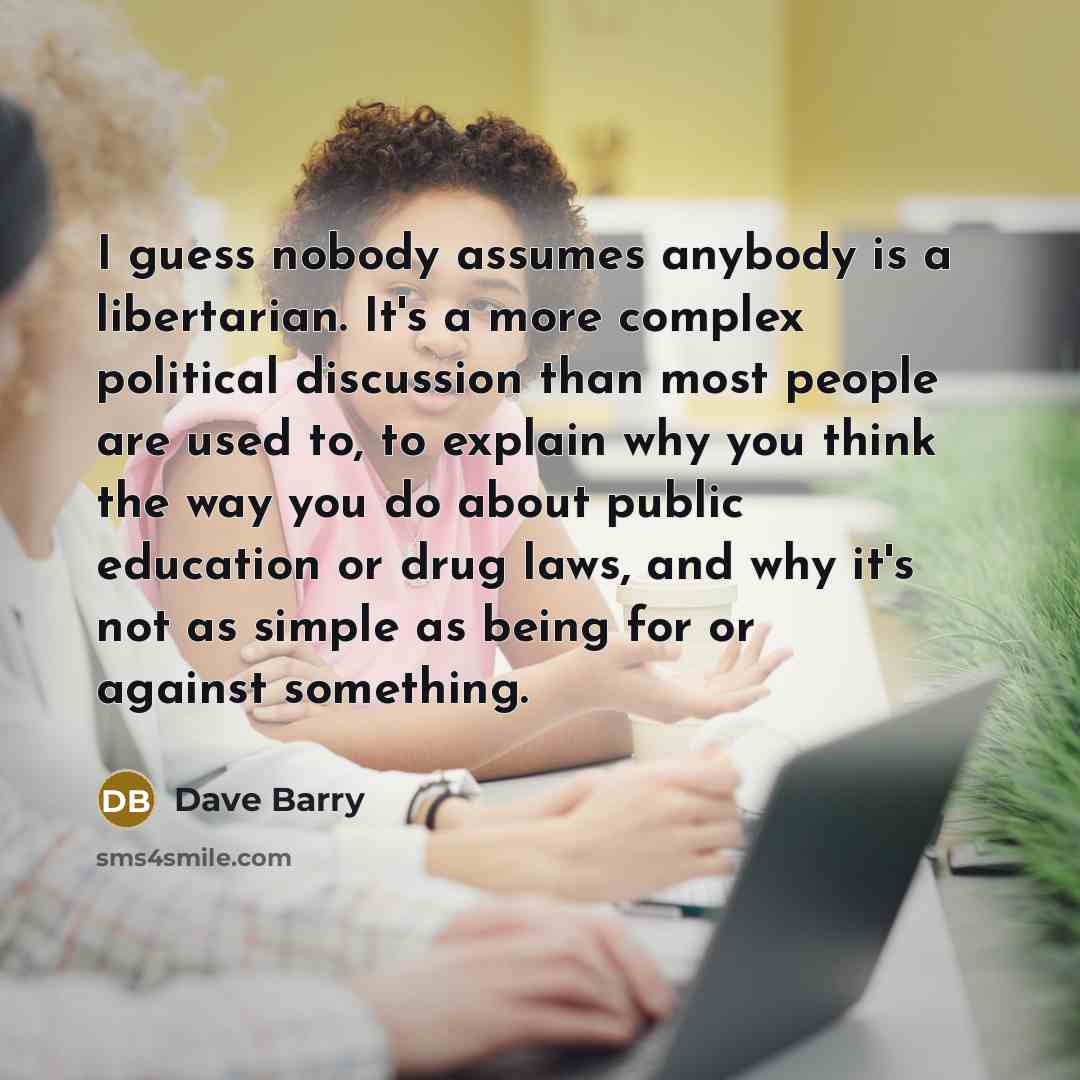 “I guess nobody assumes anybody is a libertarian. It's a…” quote by Dave Barry