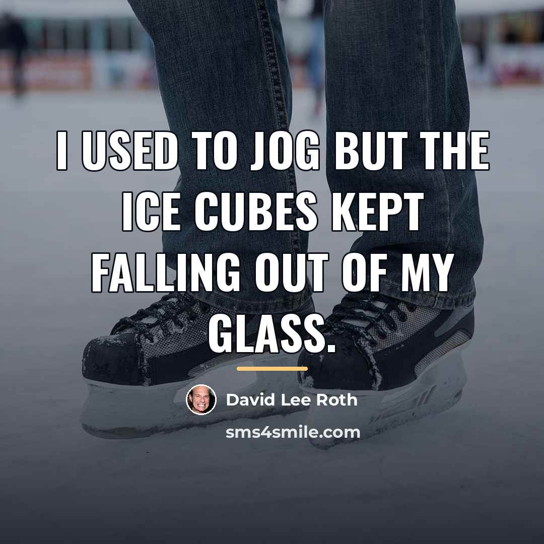 “I used to jog but the ice cubes kept falling…” quote by David Lee Roth