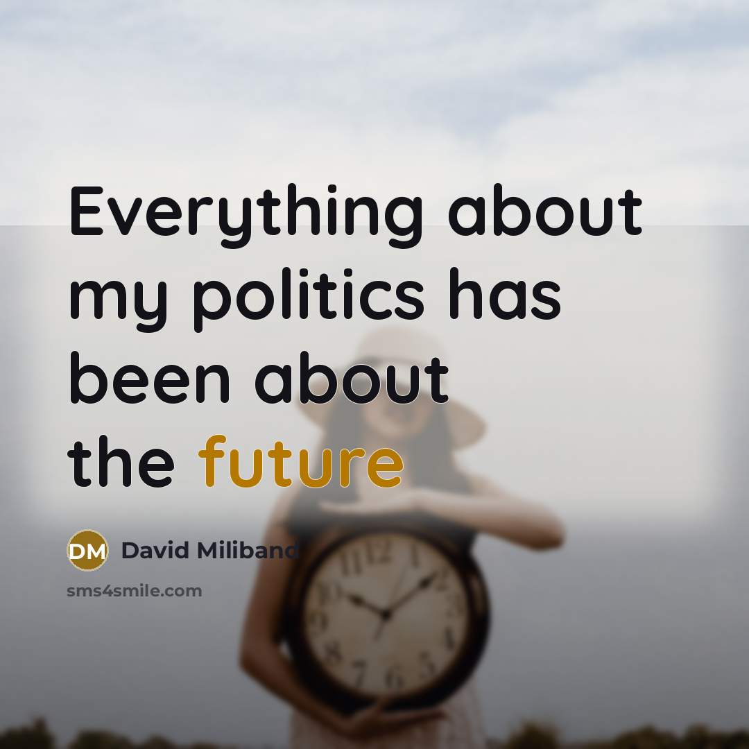 “Everything about my politics has been about the future…” quote by David Miliband