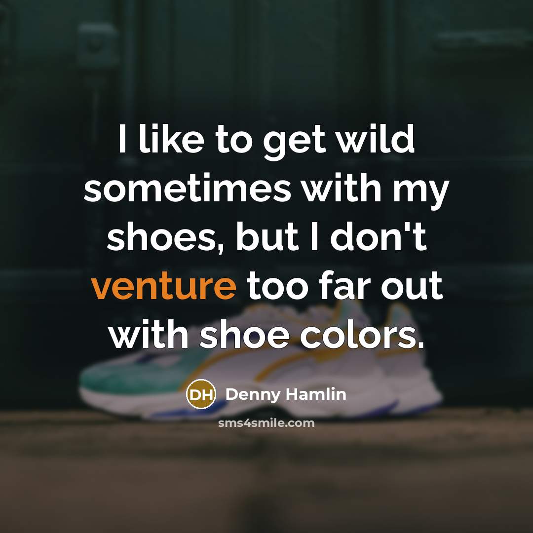 “I like to get wild sometimes with my shoes, but…” quote by Denny Hamlin